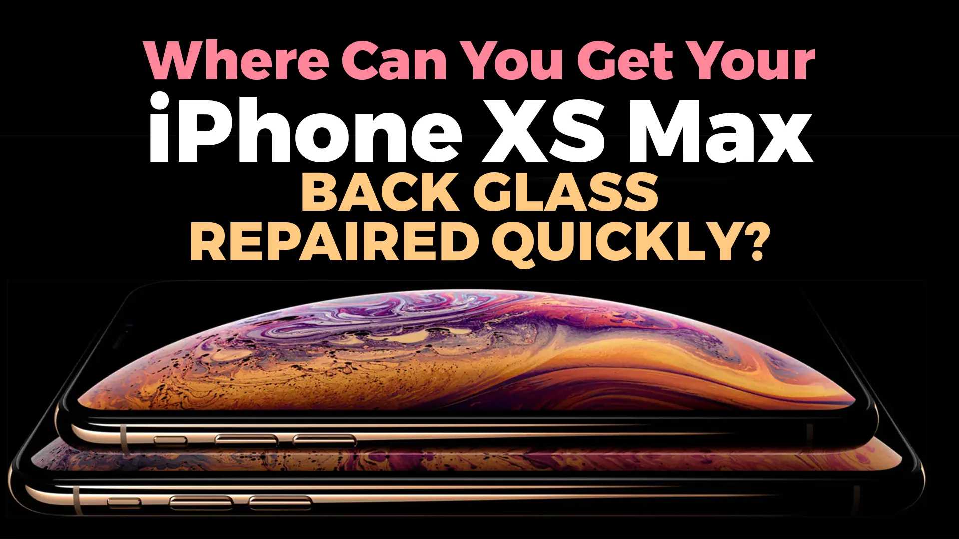 Where Can You Get Your iPhone XS Max Back Glass Repaired Quickly?